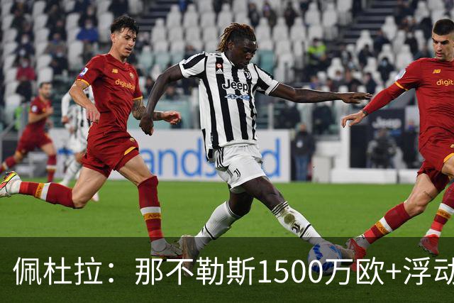 佩杜拉：那不勒斯1500万欧+浮动报价求购吉拉，拉齐奥希望3000万
